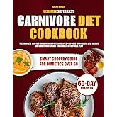 Ultimate Super Easy Carnivore Diet Cookbook: The Complete 1800-Day Guide to High Protein Recipes - Improve Your Health, Lose Weight, and Boost Your Energy - Includes a 60-Day Meal Plan