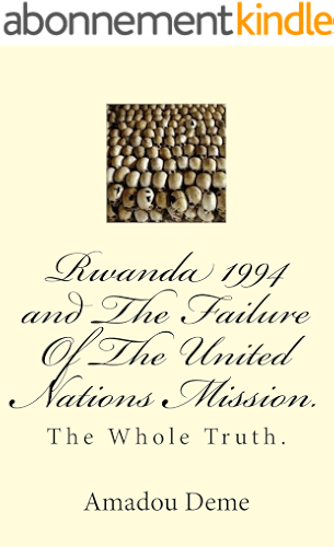 Download Rwanda 1994 and The Failure of The United Nations Mission. The Whole Truth (English Edition) PDF