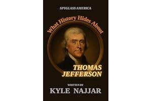 What History Hides About Thomas Jefferson: A New Presidential Biography (Spyglass America)