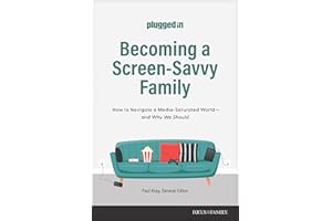 Becoming a Screen-Savvy Family: How to Navigate a Media-Saturated World--and Why We Should