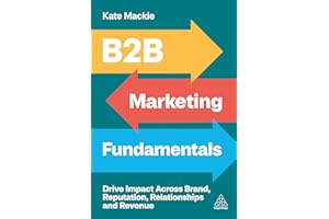 B2B Marketing Fundamentals: Drive Impact Across Brand, Reputation, Relationships and Revenue