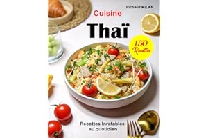 Cuisine Thaï: 150 Recettes Inratables au quotidien