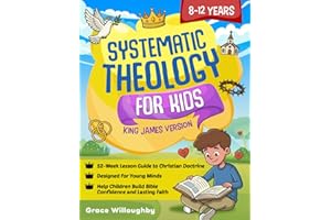 Systematic Theology for Kids 8-12 - King James Version: A 52-Week Lesson Guide To Christian Doctrine Designed For Children To