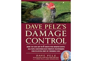 Dave Pelz's Damage Control: How to Save Up to 5 Shots Per Round Using All-New, Scientifically Proven Techniq ues for Playing Out of Trouble Lies
