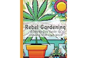 Rebel Gardening: A Day-to-Day Guide to Growing Your Own Weed: A Cannabis Grow Guide and Journal for Beginner and Backyard Gardeners