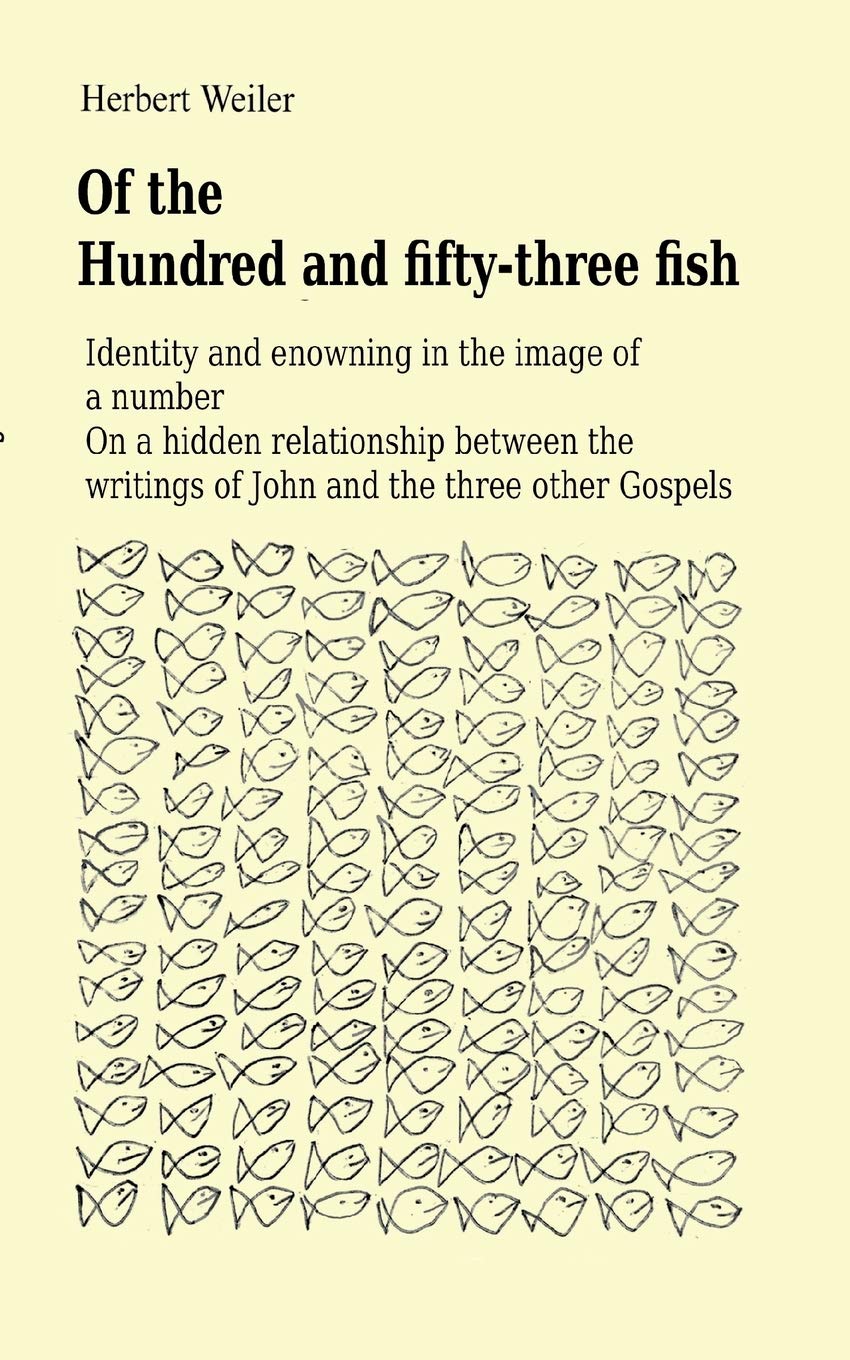 Of The Hundred And Fifty Three Fish Identity And Enowning In The Image Of A Number On A Hidden Relationship Between The Writings Of John And The Three Other Gospels Weiler Herbert