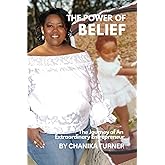 The Power of Belief: The Journey of An Extraordinary Entrepreneur