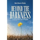 BEYOND THE DARKNESS: A Journey from Loss to Purpose