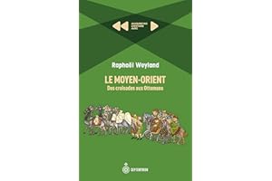 Le Moyen-Orient : Des croisades aux Ottomans: Aujourd'hui l'histoire avec Raphaël Weyland (French Edition)