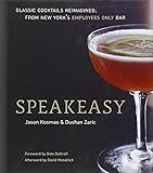 Speakeasy: The Employees Only Guide to Classic Cocktails Reimagined