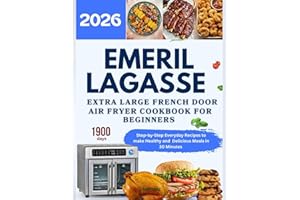 Emeril Lagasse Extra-Large French Door Air Fryer Cookbook for Beginners: Step-by-Step Everyday Recipes to Make Healthy and Delicious Meals in 30 Minutes