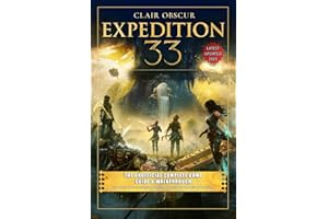 Clair Obscur Expedition 33 The Unofficial Complete Game Guide & Walkthrough: All Quest, Boss Strategies, Puzzles, Collectibles & 100% Completion Tip (Latest Updated 2025)