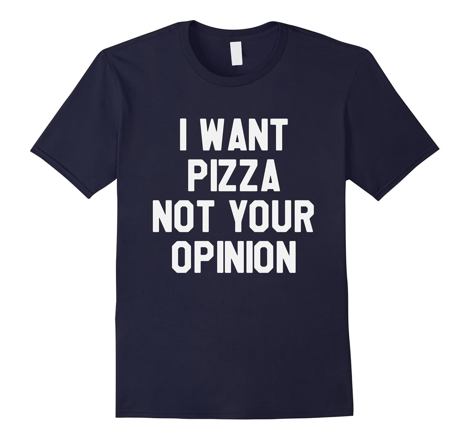 I Want Pizza Not Your Opinion Funny Saying Pizza T-Shirt-Rose