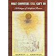 What Computers Still Can't Do: A Critique of Artificial Reason