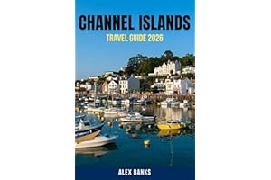 CHANNEL ISLANDS TRAVEL GUIDE 2026: Explore the Channel Islands Like a Local – Cultural Insights, Historic Landmarks, Secret Beaches, Foodie Hotspots, ... Travel Tips You Won’t Find Anywhere Else