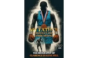 My Father Bermuda's First Olympic Medalist: The Biography Of Clarence Eugene Hill