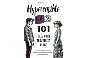 Hypersensible par ici : 101 Clés pour trouver sa place: Le guide indispensable pour transformer sa sensibilité en une force a