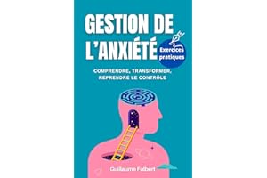 Gestion de l'anxiété: Comprendre, transformer, reprendre le contrôle | Calmer le mental, réduire le stress, retrouver l’équil