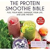 The Protein Smoothie Bible: Fuel Your Body, Energize Your Body, and Lose Weight
