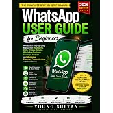 WhatsApp User Guide for Beginners: A Practical Step-by-Step Manual for Messaging, Calls, Privacy, Groups, WhatsApp Business, Security, Backups, and Mastering Everyday Communication with Confidence