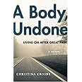 A Body, Undone: Living On After Great Pain (Sexual Cultures, 8)