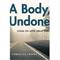 A Body, Undone: Living On After Great Pain (Sexual Cultures, 8)