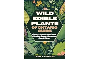 WILD EDIBLE PLANTS OF ONTARIO GUIDE: Culinary Adventures in the Ontario Wilderness: Foraging, Feasting, and Flavorful Recipes