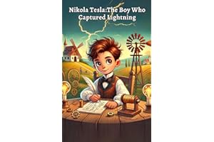 The Boy Who Captured Lightning: Kids Book About Nikola Tesla: A Fun and Educational Story on Electricity, Innovation, and Invention for Children, ... Minds (Genius Inventors for Curious Kids)