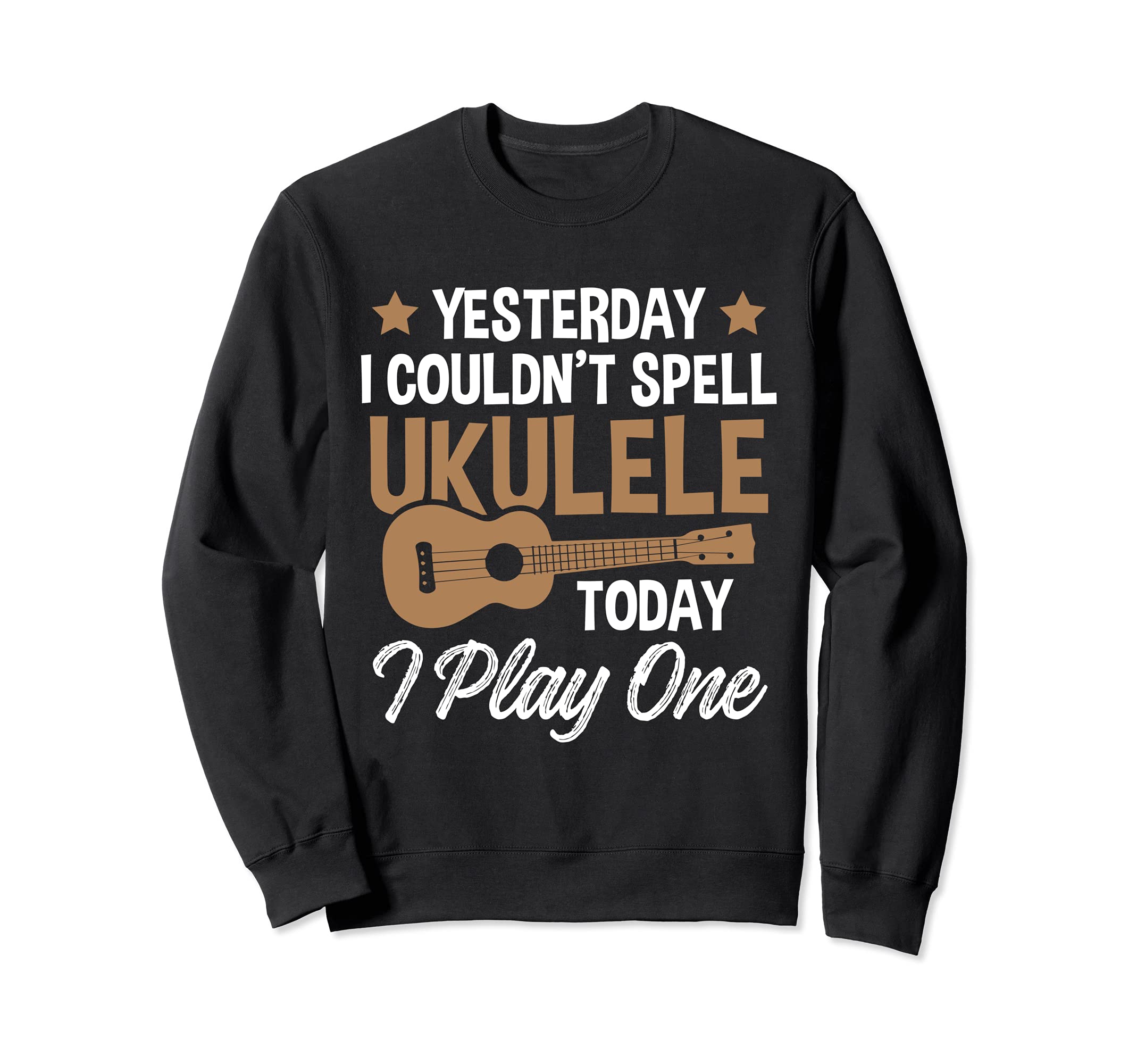 Yesterday I Couldn't Spell Ukulele - Today I Play One Sweatshirt