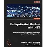 Enterprise Architecture with .NET: Expert-backed advice for information system design, down to .NET and C# implementation