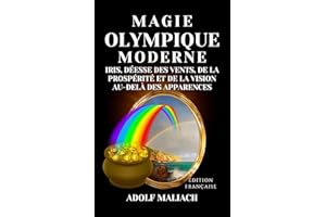 Moderne Olympique Magie: Iris, Déesse des Vents, de la Prospérité et de la Vision Au-delà des Apparences (French Edition)