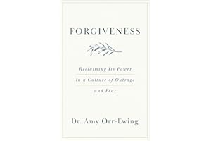 Forgiveness: Reclaiming Its Power in a Culture of Outrage and Fear (A Guide to Ending the Cycle of Outrage, Improving Mental 