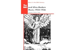 The BBC and Ultra-Modern Music, 1922–1936: Shaping a Nation's Tastes (Music in the Twentieth Century, Series Number 10)