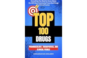 Top 100 Drugs: Pharmacology, Therapeutics, and Clinical Pearls: Everything You Need to Know About the 100 Most Commonly Presc