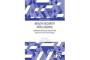 Health Security Intelligence: Managing Emerging Threats and Risks in a Post-Covid World (Studies in Intelligence)