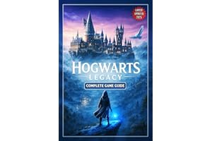 Hogwarts Legacy: COMPLETE GAME GUIDE [2025 Edition]: Full Walkthrough, Main Quests, Side Quests, Spells, Talents, Collectibles, Beasts & 100% Completion Tips