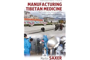 Manufacturing Tibetan Medicine: The Creation of an Industry and the Moral Economy of Tibetanness (Epistemologies of Healing, 12)