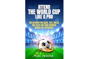 Attend the World Cup Like a Pro: The Ultimate Fan Guide, Tips, Tricks, and Tales for Your Supreme World Cup Experience (Travel)