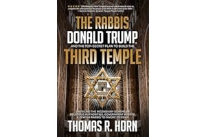 The Rabbis, Donald Trump, and the Top-Secret Plan to Build the Third Temple: Unveiling the Incendiary Scheme by Religious Authorities, Government Agents, and Jewish Rabbis to Invoke Messiah