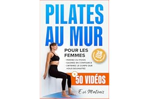 Pilates au Mur pour les Femmes: 50 Tutoriels Vidéos et Illustrations pour Maigrir, Gagner en Confiance, et Obtenir le Corps q