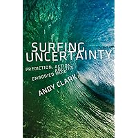 Surfing Uncertainty: Prediction, Action, and the Embodied Mind