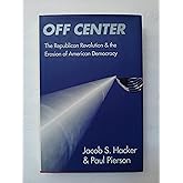 Off Center: The Republican Revolution and the Erosion of American Democracy