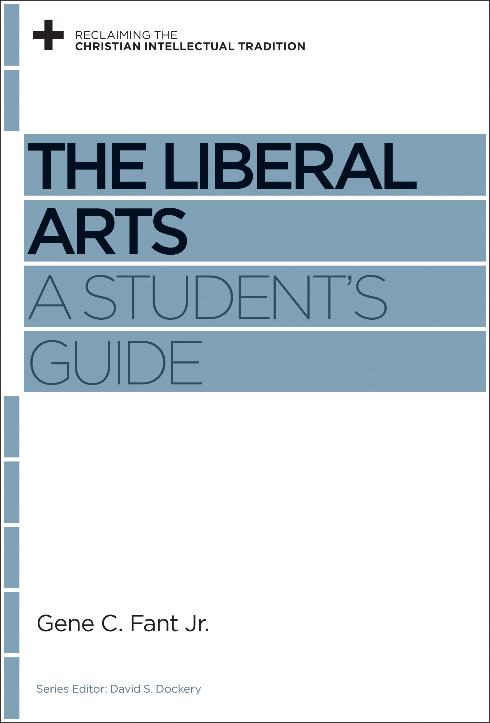 The Liberal Arts A Student S Guide Reclaiming The Christian Intellectual Tradition Fant Jr Gene C Dockery David S 9781433531231 Amazon Com Books