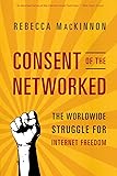 Consent of the Networked: The Worldwide Struggle For Internet Freedom