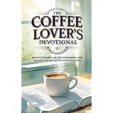 The Coffee Lover's Devotional: 40 Days of Scripture, Encouragement, and Prayer Through Coffee and God’s Word