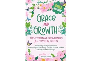 Grace and Growth: Devotional Readings for Tween Girls: Inspiring Daily Devotions to Strengthen Family, Tackle School Stress, and Build Friendships (Grace & Growth Series (Girls 8–12))