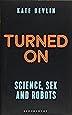 Turned On: Science, Sex and Robots (Bloomsbury Sigma)