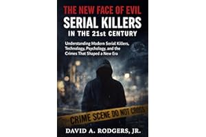 The New Face of Evil: Serial Killers in the 21st Century: Understanding Modern Serial Killers, Technology, Psychology, and th
