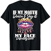 If My Mouth Doesn't Say It My Face Will Sarcastic Sayings T-Shirt