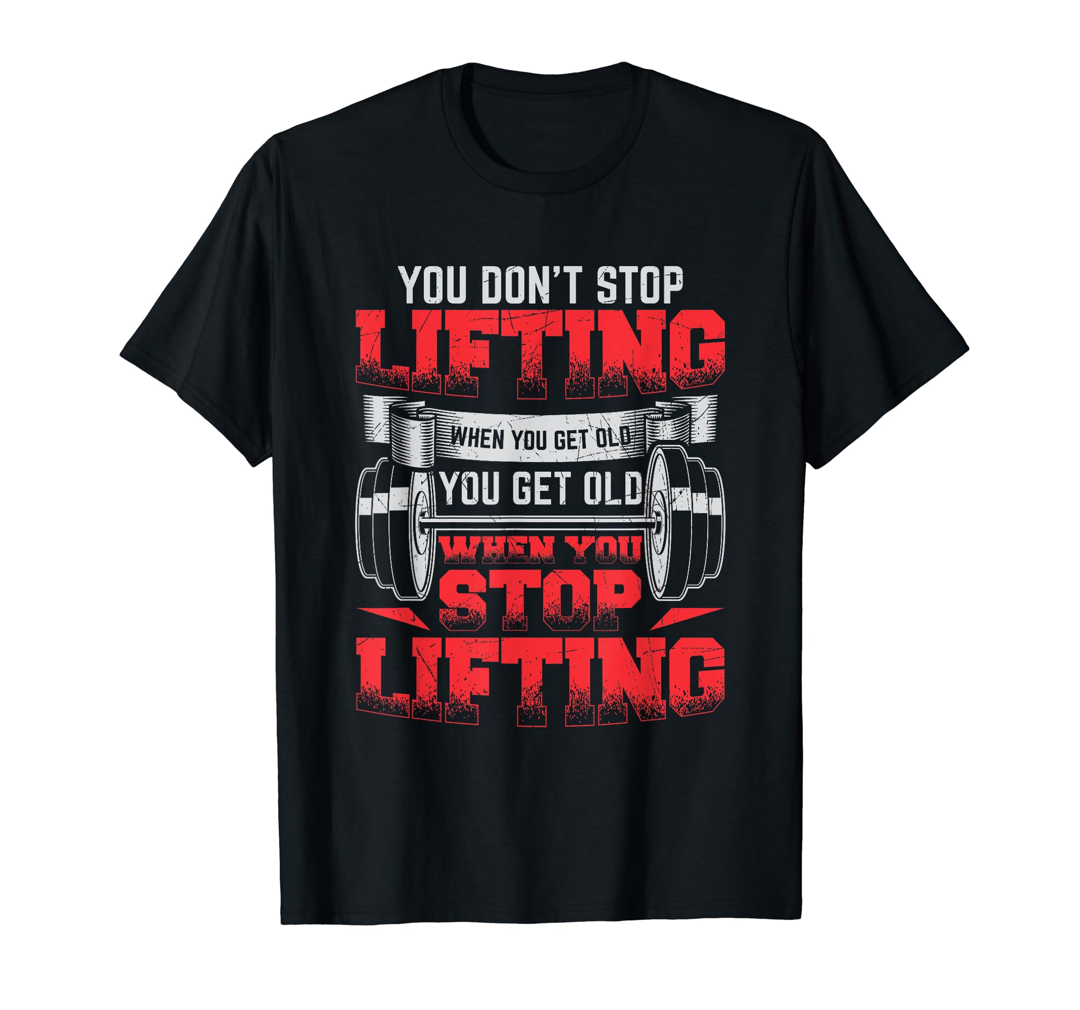 You Don't Stop Lifting When You Get Old Weightlifting Gift T-Shirt